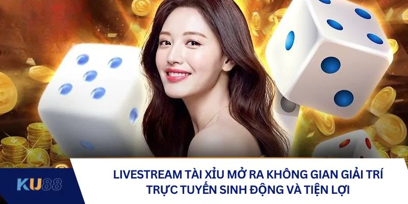 Livestream tài xỉu mở ra không gian giải trí trực tuyến sinh động và tiện lợi