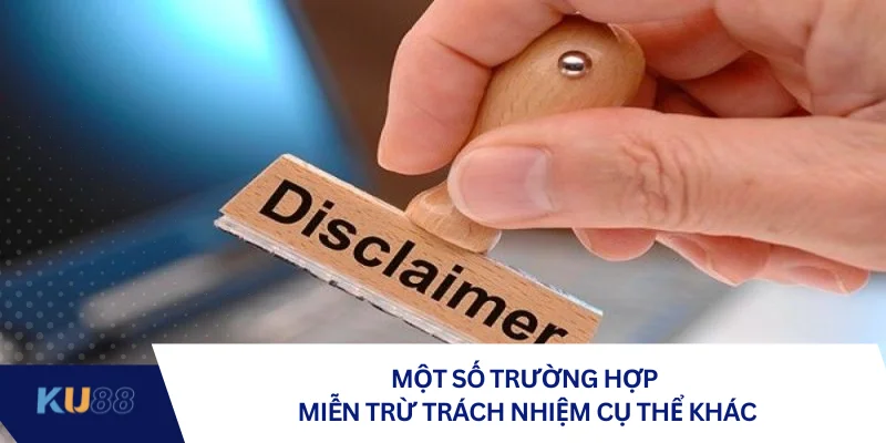 Một số trường hợp miễn trừ trách nhiệm cụ thể khác