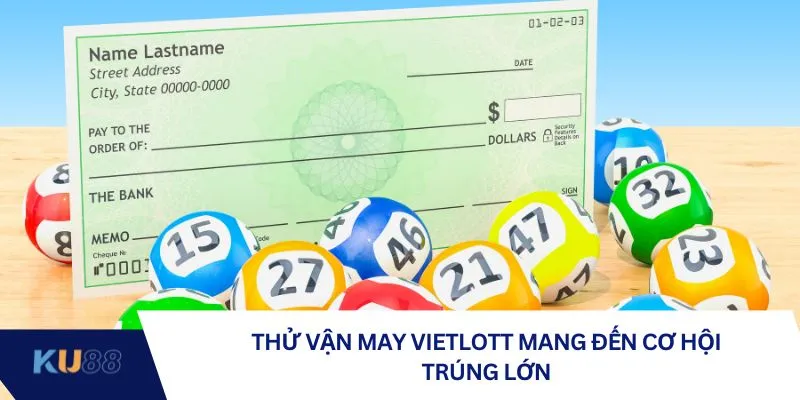 Thử vận may Vietlott mang đến cơ hội trúng lớn