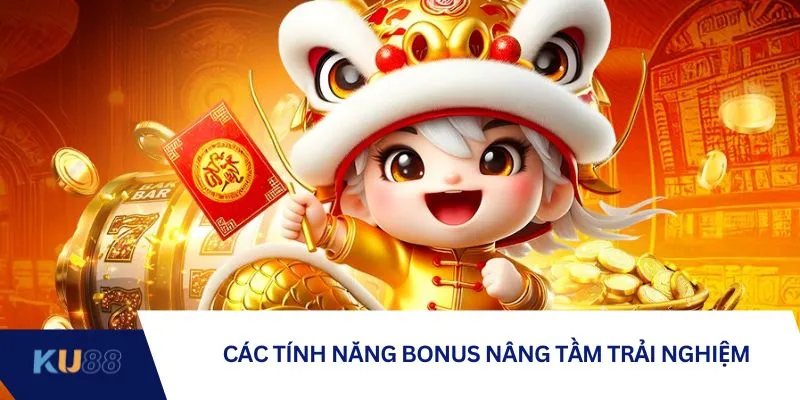 Các tính năng bonus nâng tầm trải nghiệm
