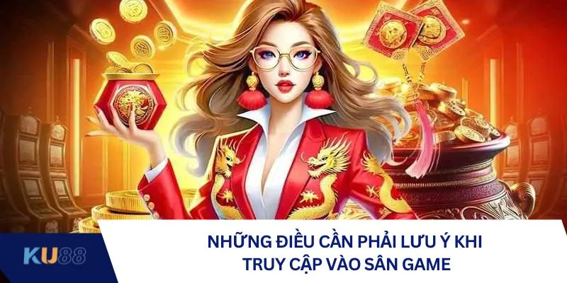 Những điều cần phải lưu ý khi truy cập vào sân game