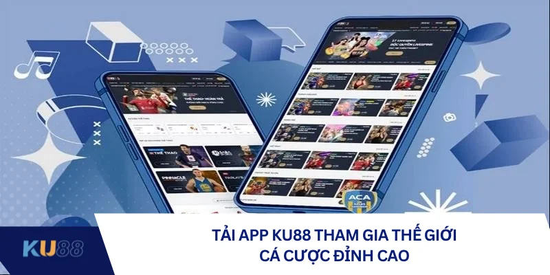 Tải app KU88 để không bỏ lỡ cơ hội vàng trong cá cược