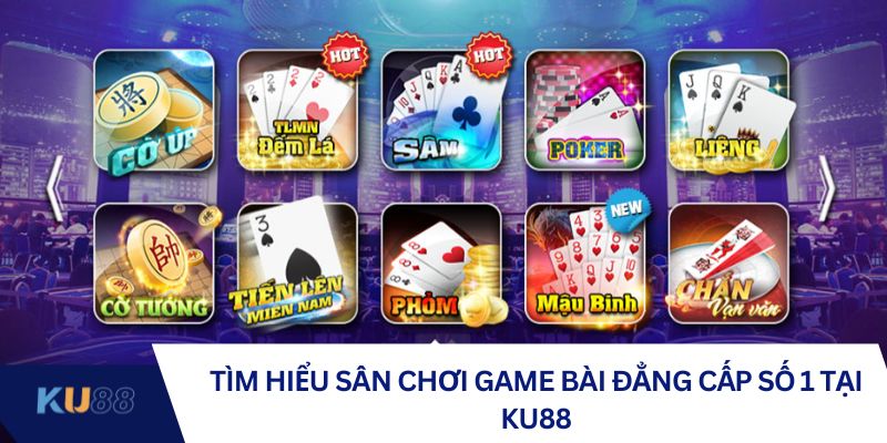 Tìm hiểu sân chơi game bài đẳng cấp số 1 tại KU88